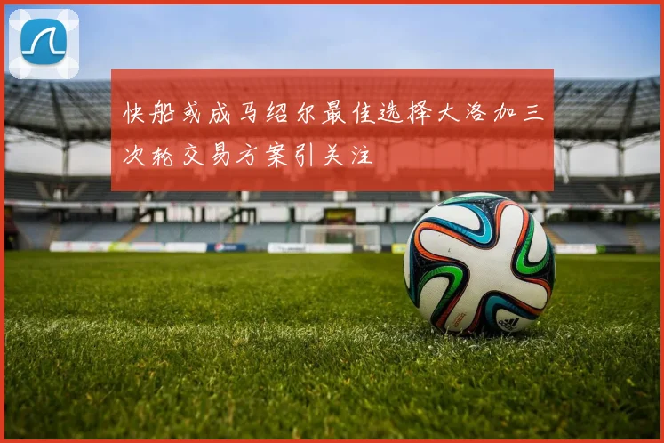 快船或成马绍尔最佳选择大洛加三次轮交易方案引关注