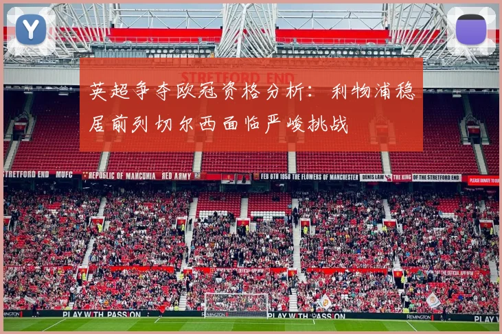 英超争夺欧冠资格分析：利物浦稳居前列切尔西面临严峻挑战