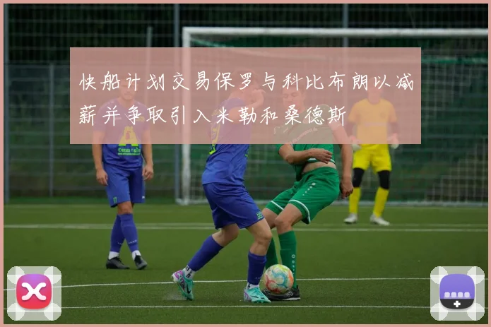 快船计划交易保罗与科比布朗以减薪并争取引入米勒和桑德斯