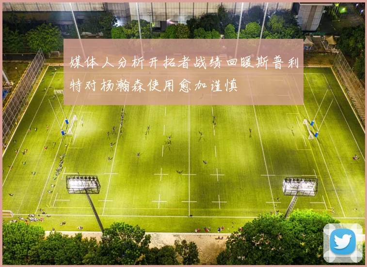 媒体人分析开拓者战绩回暖斯普利特对杨瀚森使用愈加谨慎