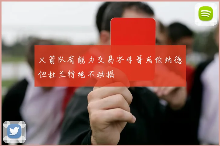 火箭队有能力交易字母哥或伦纳德但杜兰特绝不动摇